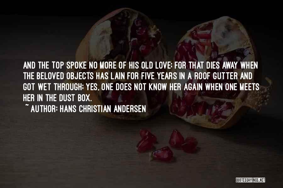 Hans Christian Andersen Quotes: And The Top Spoke No More Of His Old Love; For That Dies Away When The Beloved Objects Has Lain