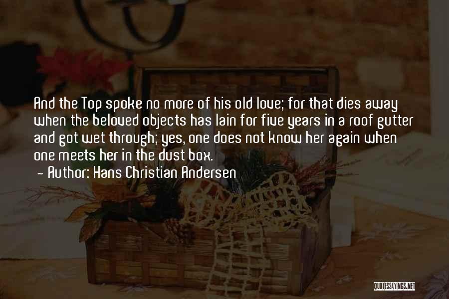 Hans Christian Andersen Quotes: And The Top Spoke No More Of His Old Love; For That Dies Away When The Beloved Objects Has Lain