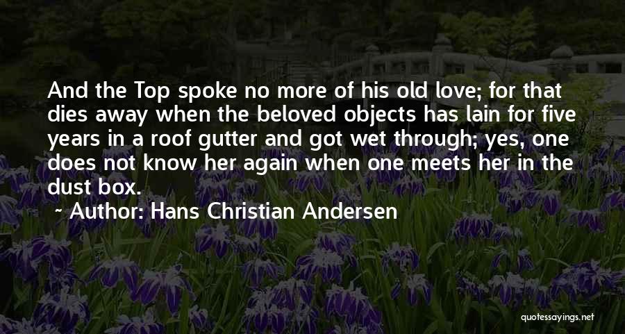 Hans Christian Andersen Quotes: And The Top Spoke No More Of His Old Love; For That Dies Away When The Beloved Objects Has Lain