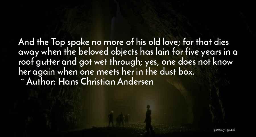 Hans Christian Andersen Quotes: And The Top Spoke No More Of His Old Love; For That Dies Away When The Beloved Objects Has Lain