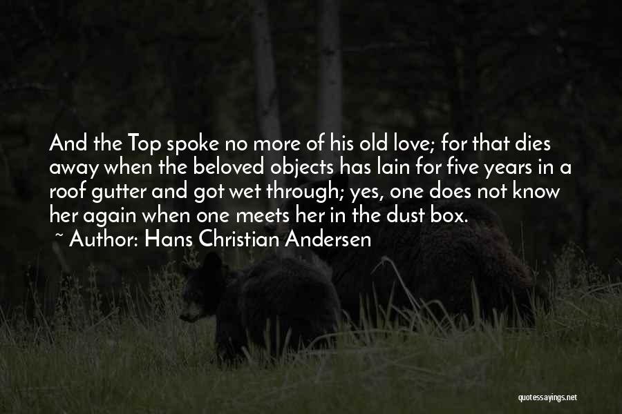 Hans Christian Andersen Quotes: And The Top Spoke No More Of His Old Love; For That Dies Away When The Beloved Objects Has Lain