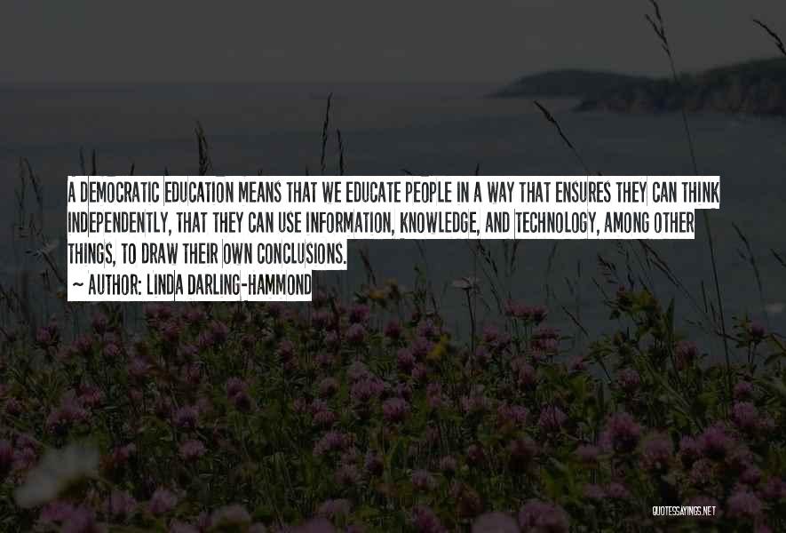 Linda Darling-Hammond Quotes: A Democratic Education Means That We Educate People In A Way That Ensures They Can Think Independently, That They Can