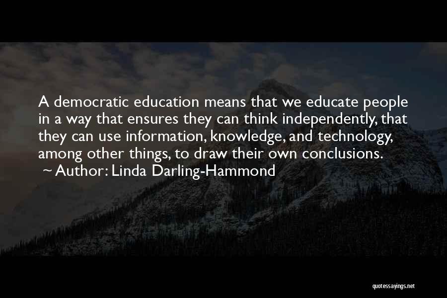 Linda Darling-Hammond Quotes: A Democratic Education Means That We Educate People In A Way That Ensures They Can Think Independently, That They Can