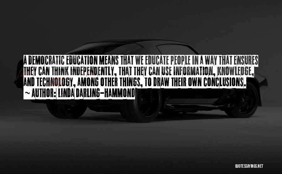 Linda Darling-Hammond Quotes: A Democratic Education Means That We Educate People In A Way That Ensures They Can Think Independently, That They Can