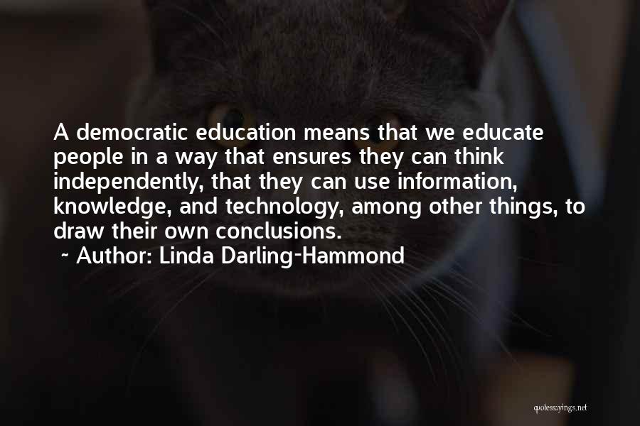 Linda Darling-Hammond Quotes: A Democratic Education Means That We Educate People In A Way That Ensures They Can Think Independently, That They Can