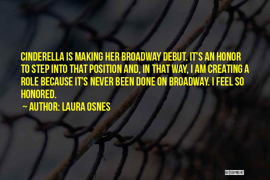 Laura Osnes Quotes: Cinderella Is Making Her Broadway Debut. It's An Honor To Step Into That Position And, In That Way, I Am