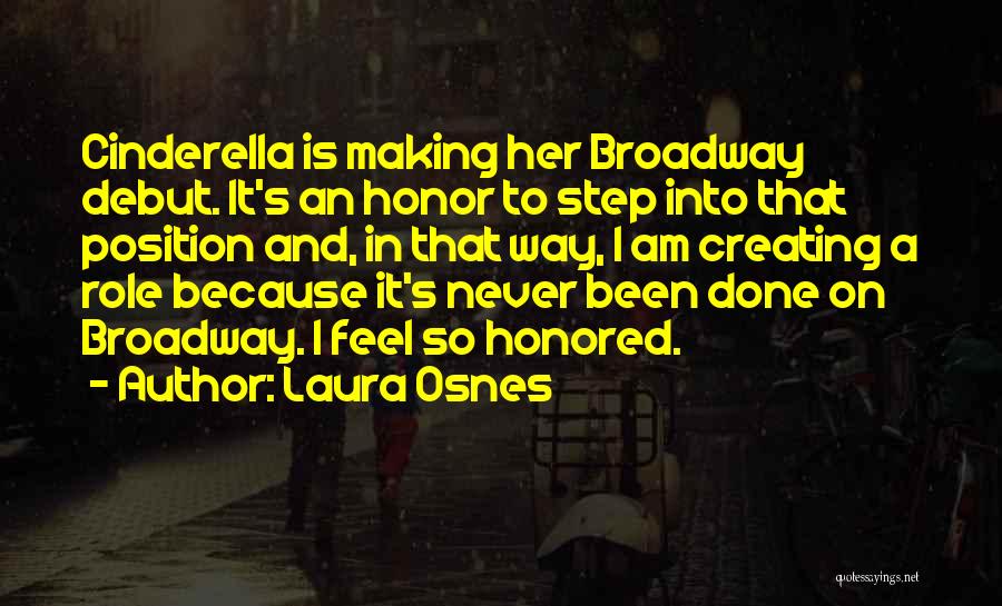 Laura Osnes Quotes: Cinderella Is Making Her Broadway Debut. It's An Honor To Step Into That Position And, In That Way, I Am