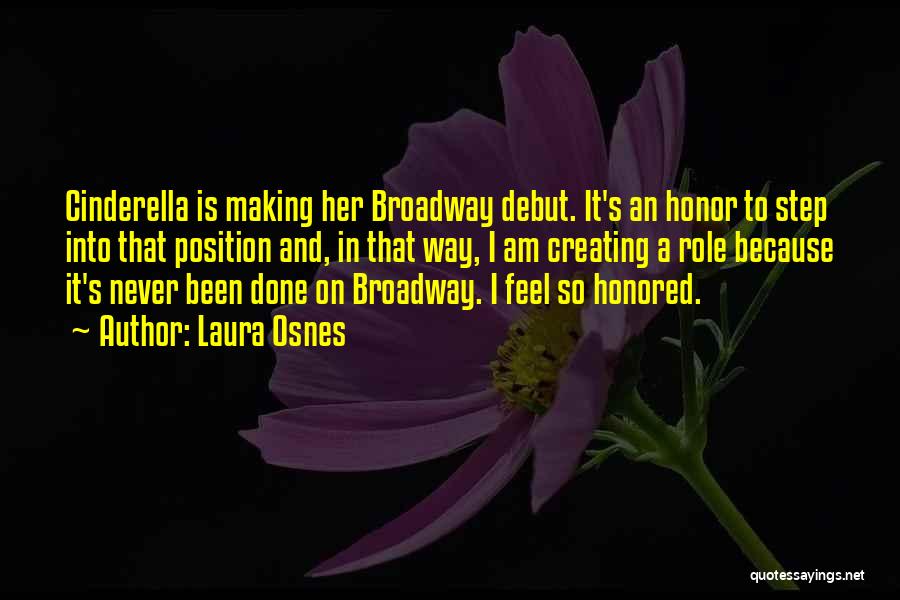 Laura Osnes Quotes: Cinderella Is Making Her Broadway Debut. It's An Honor To Step Into That Position And, In That Way, I Am