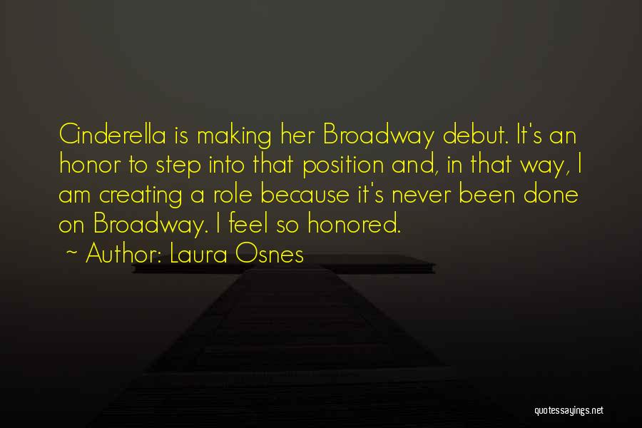Laura Osnes Quotes: Cinderella Is Making Her Broadway Debut. It's An Honor To Step Into That Position And, In That Way, I Am