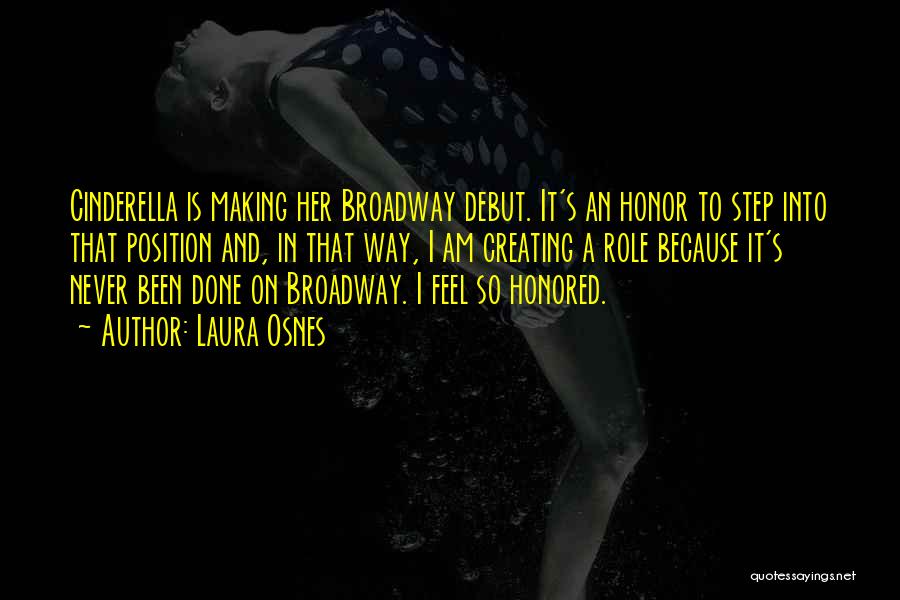 Laura Osnes Quotes: Cinderella Is Making Her Broadway Debut. It's An Honor To Step Into That Position And, In That Way, I Am