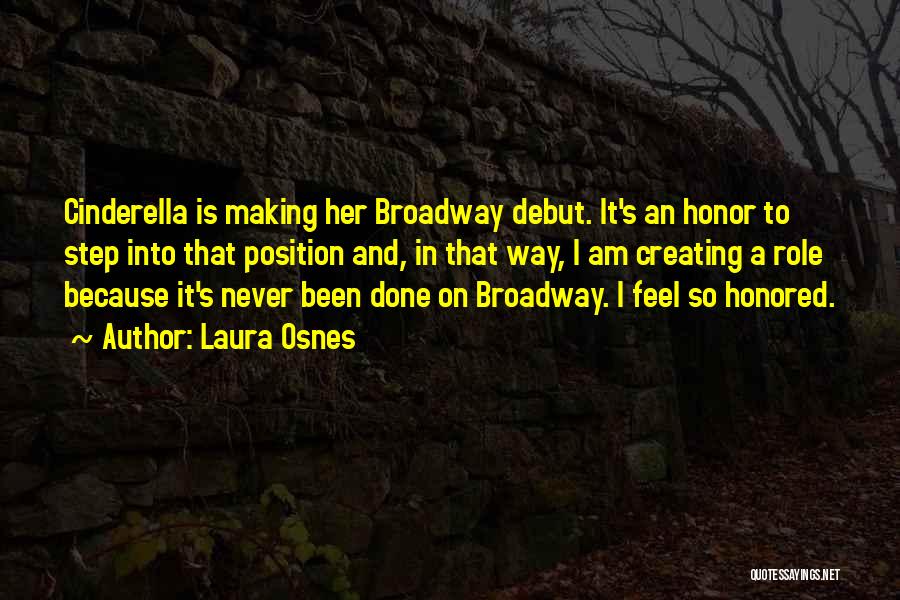 Laura Osnes Quotes: Cinderella Is Making Her Broadway Debut. It's An Honor To Step Into That Position And, In That Way, I Am