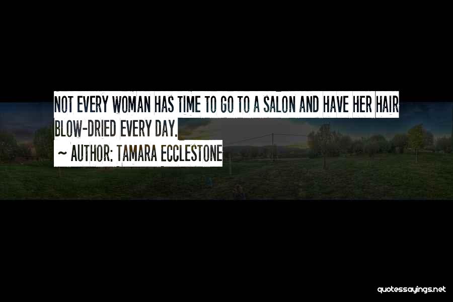 Tamara Ecclestone Quotes: Not Every Woman Has Time To Go To A Salon And Have Her Hair Blow-dried Every Day.