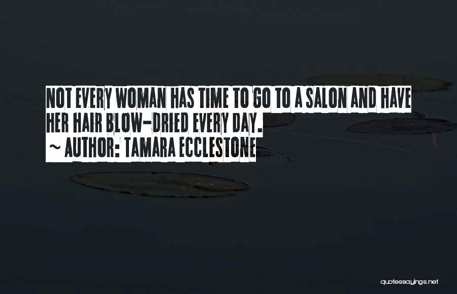 Tamara Ecclestone Quotes: Not Every Woman Has Time To Go To A Salon And Have Her Hair Blow-dried Every Day.
