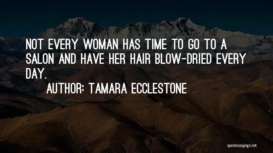 Tamara Ecclestone Quotes: Not Every Woman Has Time To Go To A Salon And Have Her Hair Blow-dried Every Day.