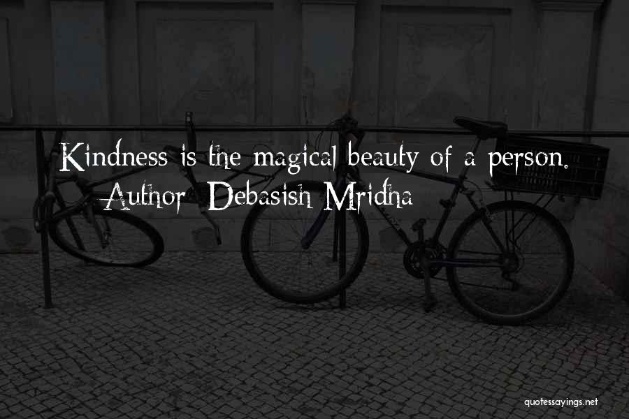 Debasish Mridha Quotes: Kindness Is The Magical Beauty Of A Person.