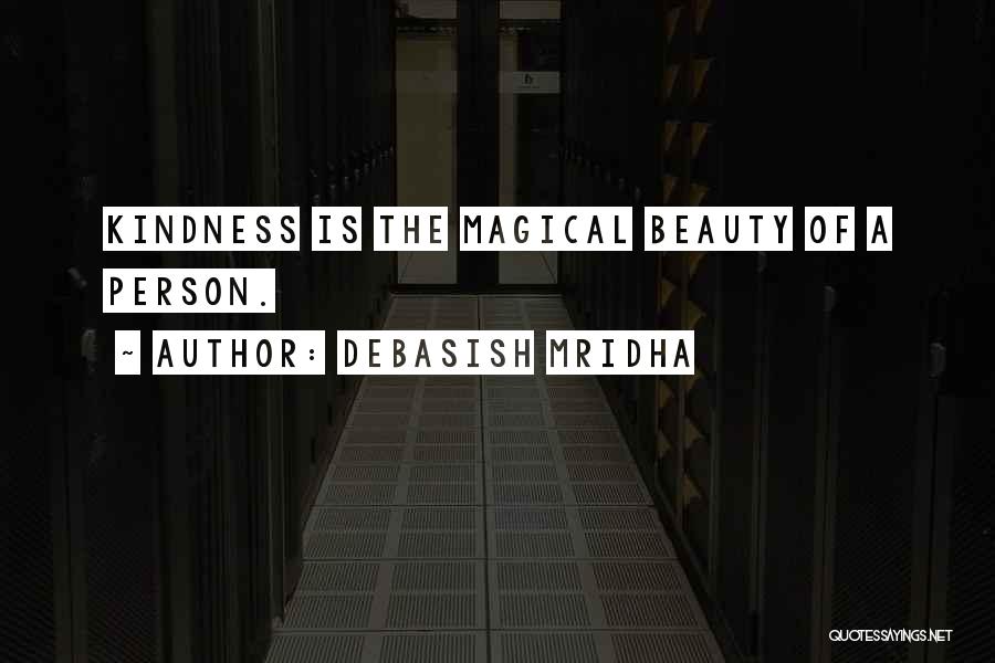 Debasish Mridha Quotes: Kindness Is The Magical Beauty Of A Person.