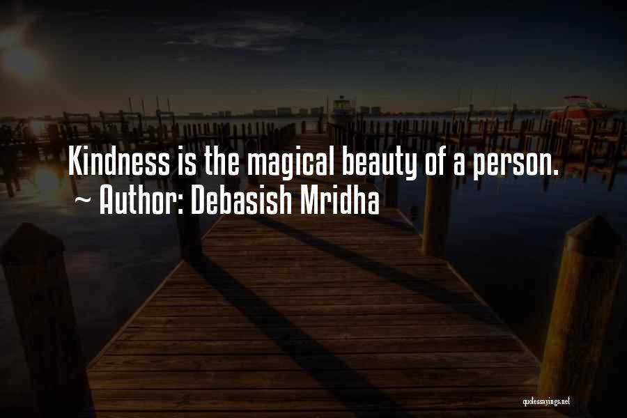 Debasish Mridha Quotes: Kindness Is The Magical Beauty Of A Person.