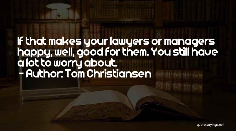 Tom Christiansen Quotes: If That Makes Your Lawyers Or Managers Happy, Well, Good For Them. You Still Have A Lot To Worry About.