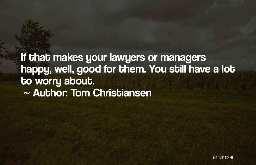 Tom Christiansen Quotes: If That Makes Your Lawyers Or Managers Happy, Well, Good For Them. You Still Have A Lot To Worry About.