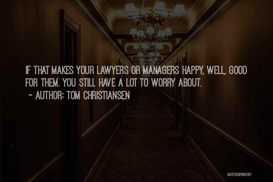 Tom Christiansen Quotes: If That Makes Your Lawyers Or Managers Happy, Well, Good For Them. You Still Have A Lot To Worry About.