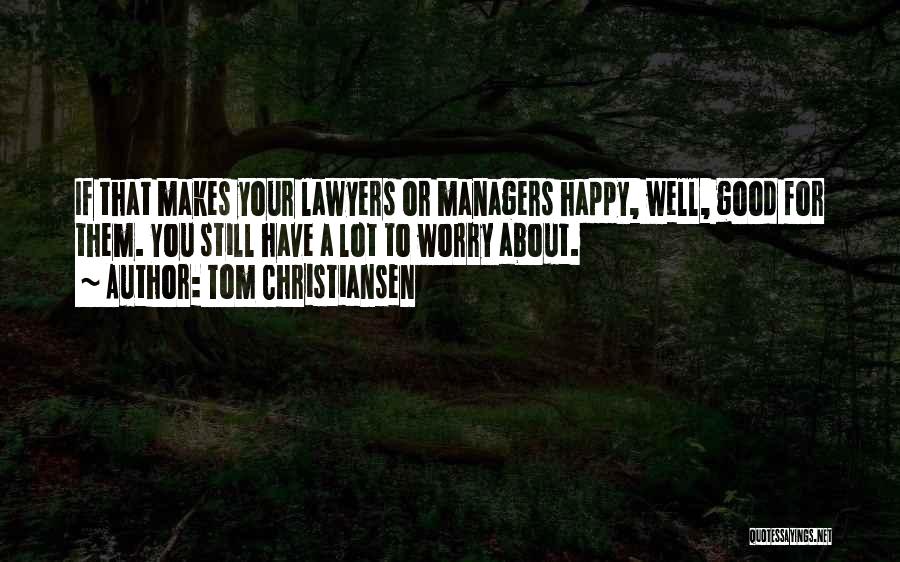 Tom Christiansen Quotes: If That Makes Your Lawyers Or Managers Happy, Well, Good For Them. You Still Have A Lot To Worry About.