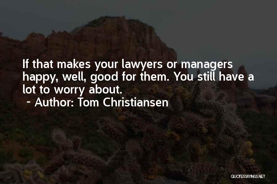 Tom Christiansen Quotes: If That Makes Your Lawyers Or Managers Happy, Well, Good For Them. You Still Have A Lot To Worry About.