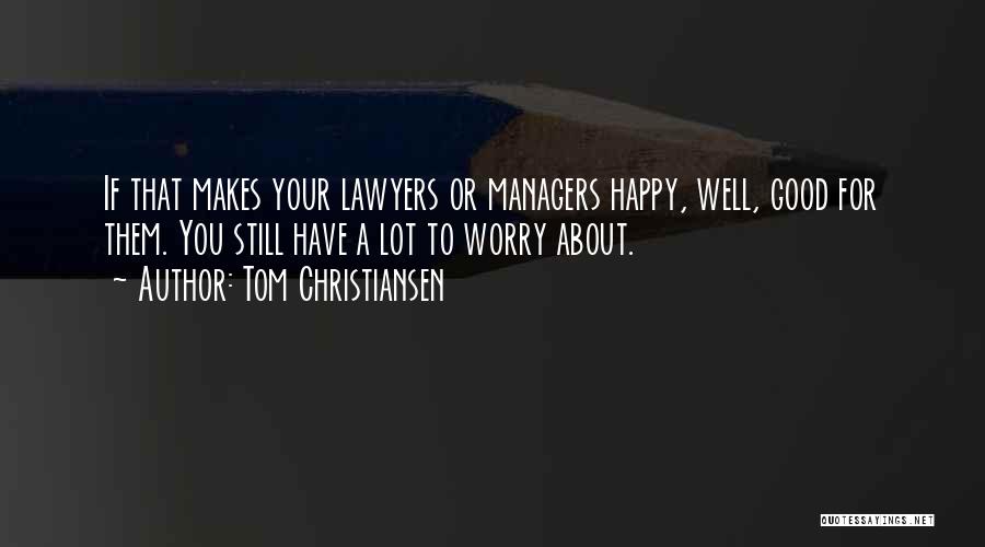 Tom Christiansen Quotes: If That Makes Your Lawyers Or Managers Happy, Well, Good For Them. You Still Have A Lot To Worry About.