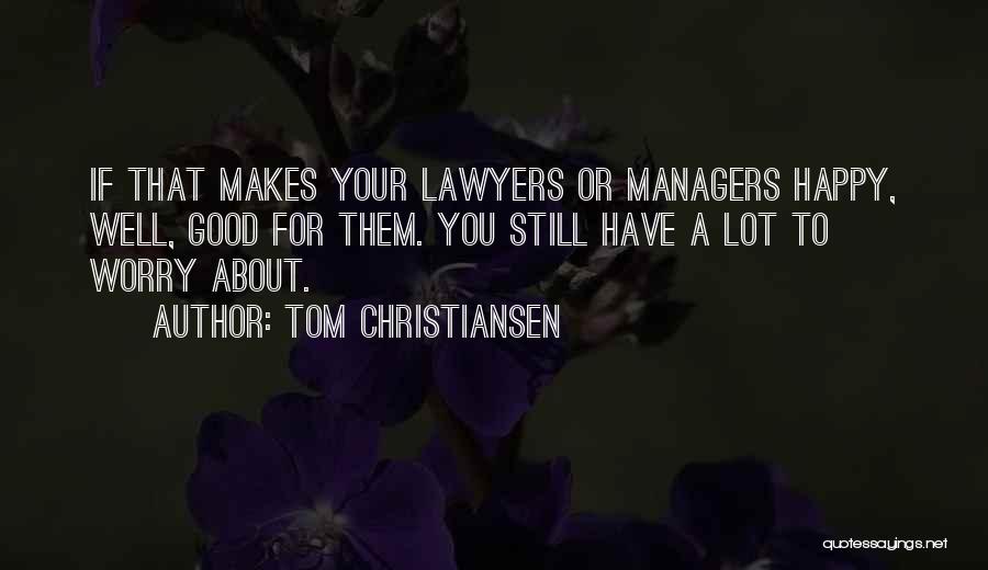 Tom Christiansen Quotes: If That Makes Your Lawyers Or Managers Happy, Well, Good For Them. You Still Have A Lot To Worry About.