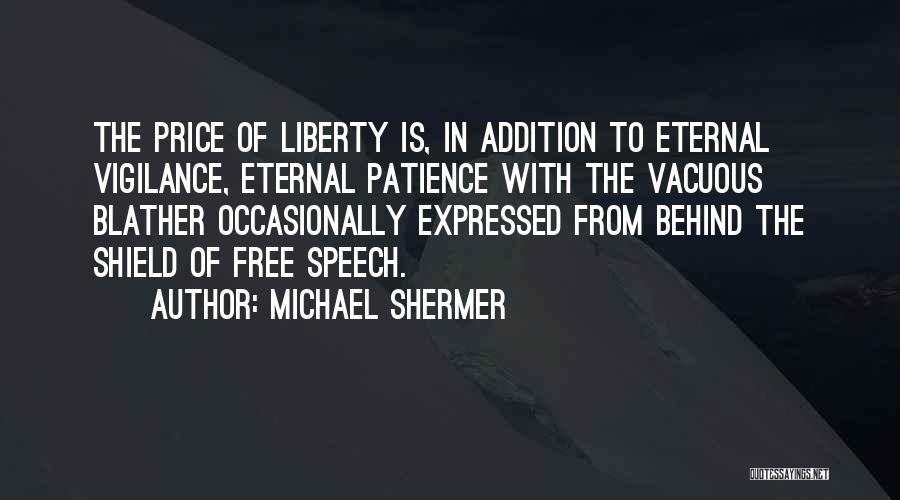 Michael Shermer Quotes: The Price Of Liberty Is, In Addition To Eternal Vigilance, Eternal Patience With The Vacuous Blather Occasionally Expressed From Behind