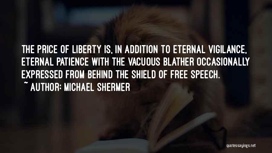 Michael Shermer Quotes: The Price Of Liberty Is, In Addition To Eternal Vigilance, Eternal Patience With The Vacuous Blather Occasionally Expressed From Behind