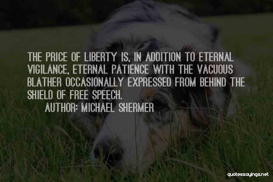 Michael Shermer Quotes: The Price Of Liberty Is, In Addition To Eternal Vigilance, Eternal Patience With The Vacuous Blather Occasionally Expressed From Behind