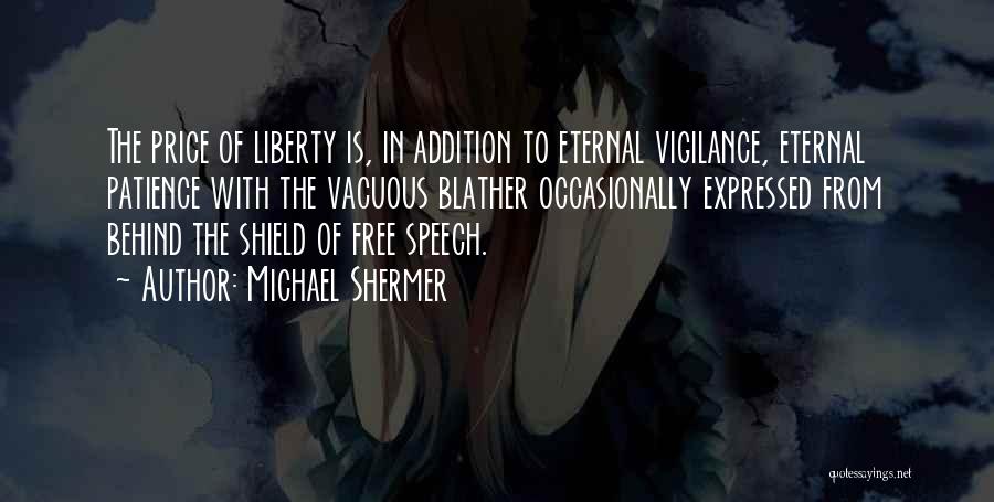 Michael Shermer Quotes: The Price Of Liberty Is, In Addition To Eternal Vigilance, Eternal Patience With The Vacuous Blather Occasionally Expressed From Behind