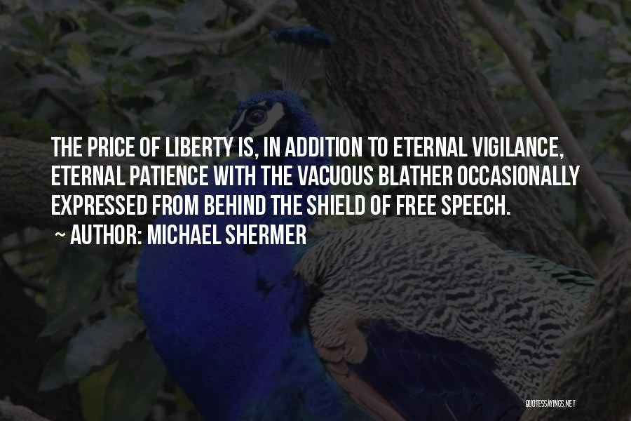 Michael Shermer Quotes: The Price Of Liberty Is, In Addition To Eternal Vigilance, Eternal Patience With The Vacuous Blather Occasionally Expressed From Behind