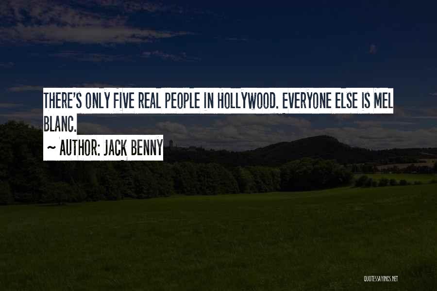 Jack Benny Quotes: There's Only Five Real People In Hollywood. Everyone Else Is Mel Blanc.