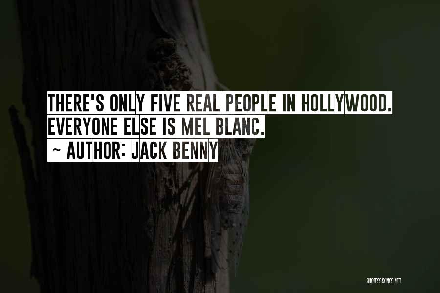 Jack Benny Quotes: There's Only Five Real People In Hollywood. Everyone Else Is Mel Blanc.