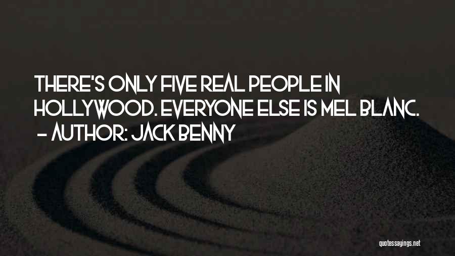 Jack Benny Quotes: There's Only Five Real People In Hollywood. Everyone Else Is Mel Blanc.