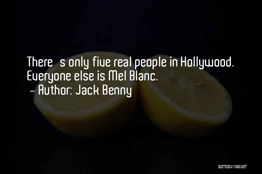 Jack Benny Quotes: There's Only Five Real People In Hollywood. Everyone Else Is Mel Blanc.
