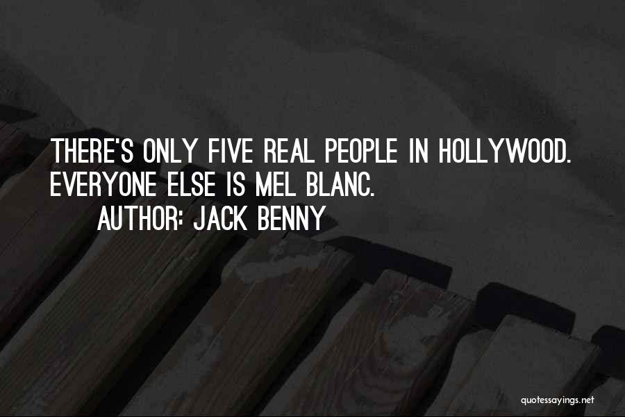 Jack Benny Quotes: There's Only Five Real People In Hollywood. Everyone Else Is Mel Blanc.
