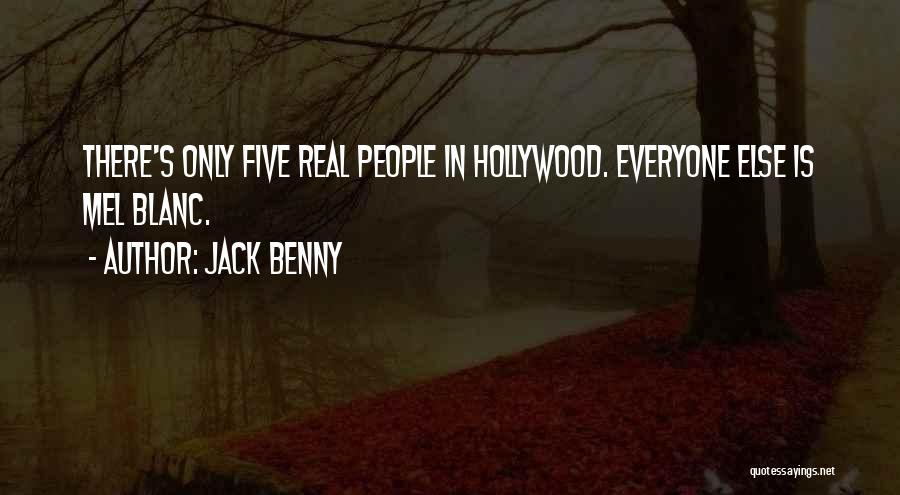 Jack Benny Quotes: There's Only Five Real People In Hollywood. Everyone Else Is Mel Blanc.