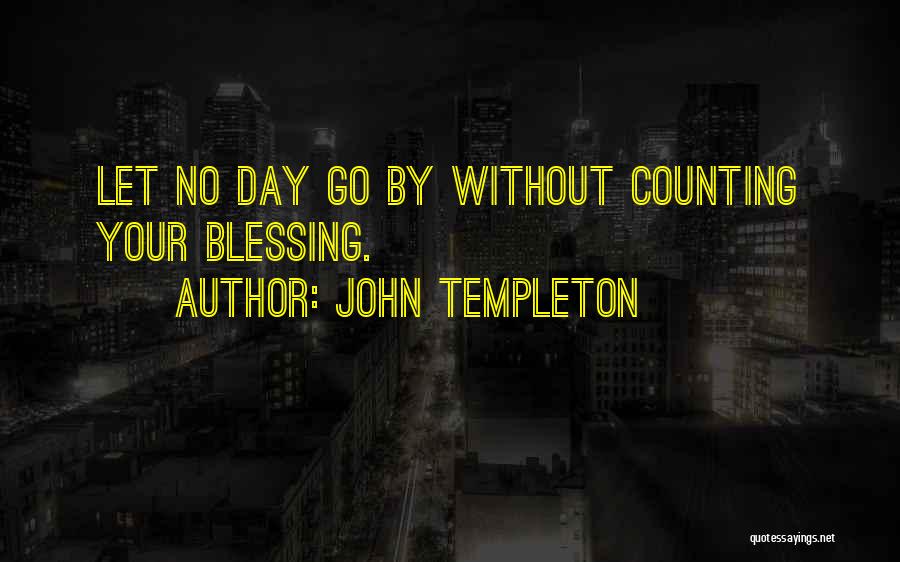 John Templeton Quotes: Let No Day Go By Without Counting Your Blessing.