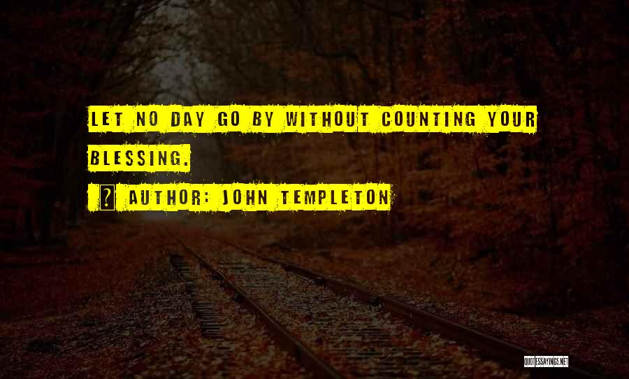 John Templeton Quotes: Let No Day Go By Without Counting Your Blessing.