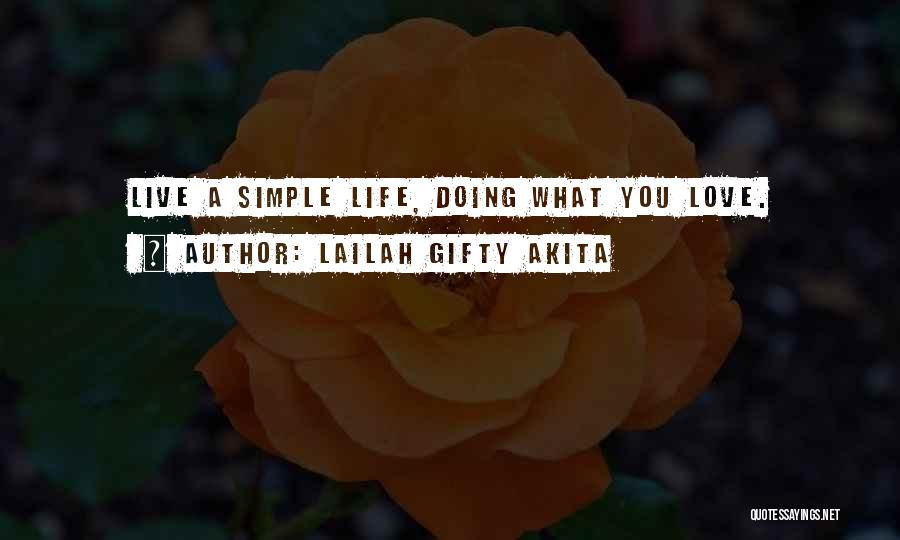 Lailah Gifty Akita Quotes: Live A Simple Life, Doing What You Love.