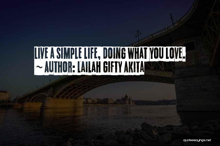 Lailah Gifty Akita Quotes: Live A Simple Life, Doing What You Love.