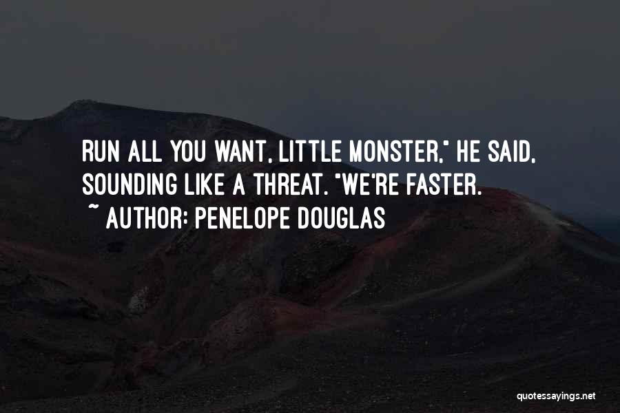 Penelope Douglas Quotes: Run All You Want, Little Monster, He Said, Sounding Like A Threat. We're Faster.