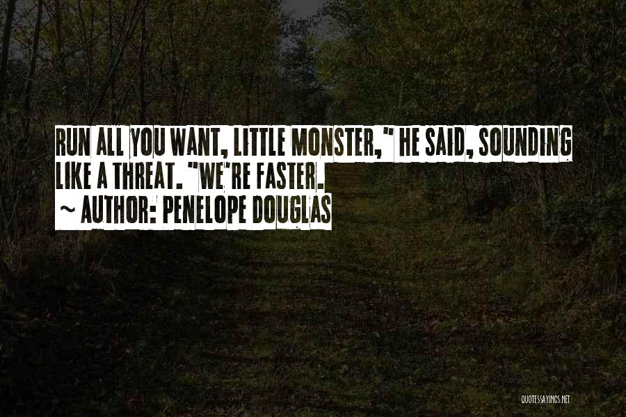 Penelope Douglas Quotes: Run All You Want, Little Monster, He Said, Sounding Like A Threat. We're Faster.