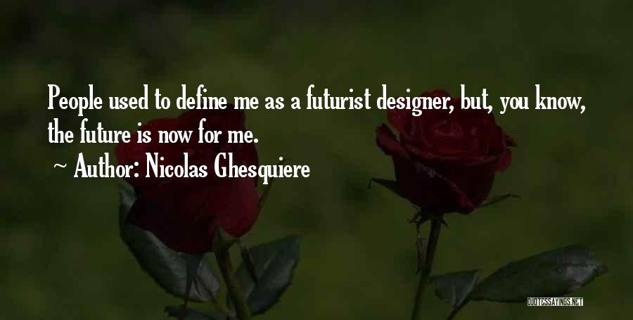 Nicolas Ghesquiere Quotes: People Used To Define Me As A Futurist Designer, But, You Know, The Future Is Now For Me.