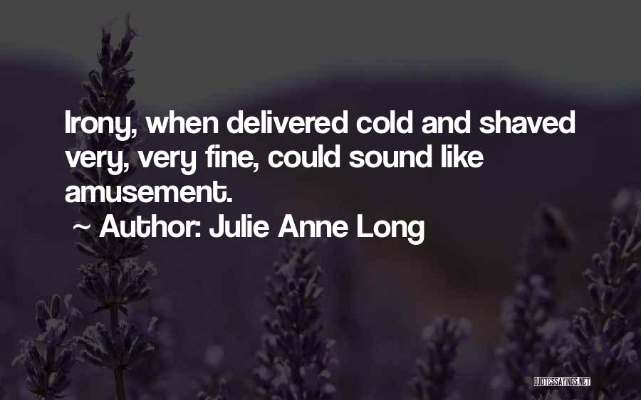 Julie Anne Long Quotes: Irony, When Delivered Cold And Shaved Very, Very Fine, Could Sound Like Amusement.
