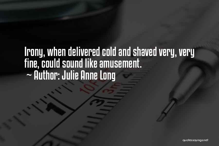 Julie Anne Long Quotes: Irony, When Delivered Cold And Shaved Very, Very Fine, Could Sound Like Amusement.