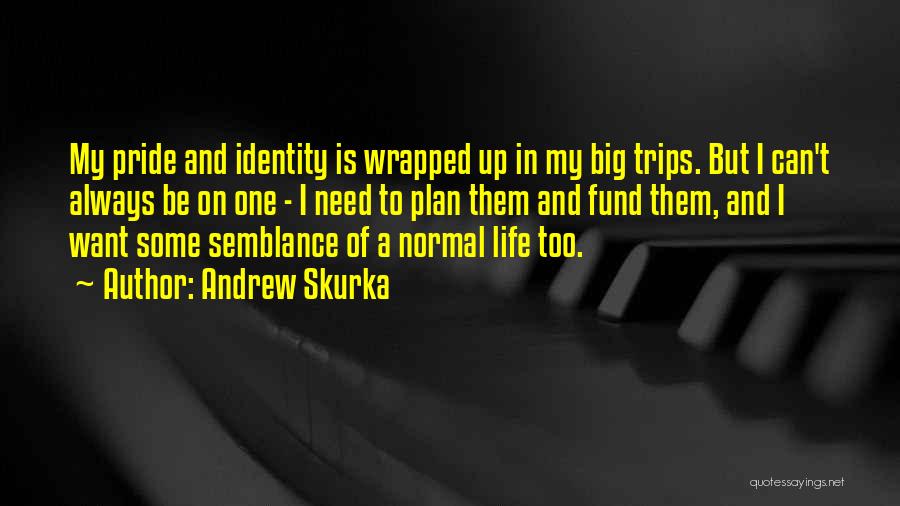 Andrew Skurka Quotes: My Pride And Identity Is Wrapped Up In My Big Trips. But I Can't Always Be On One - I