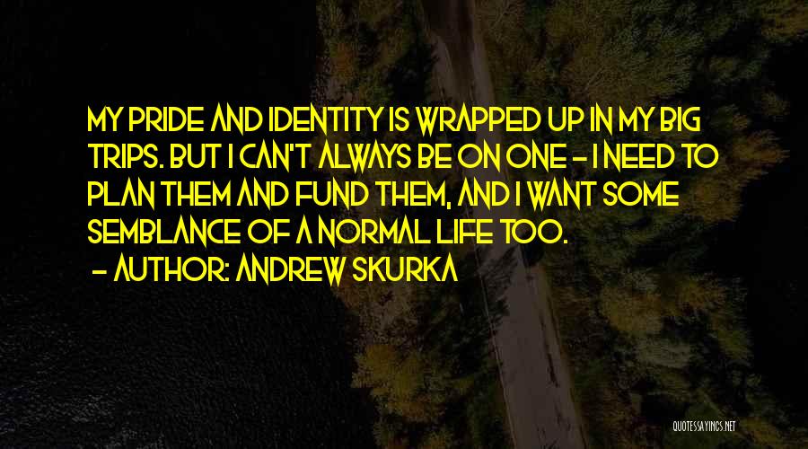 Andrew Skurka Quotes: My Pride And Identity Is Wrapped Up In My Big Trips. But I Can't Always Be On One - I